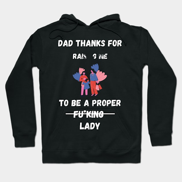 Dad Thanks For Raising Me To Be A Proper Fucking Lady | Funny Father Day Gift From Daughter Hoodie by Designerabhijit